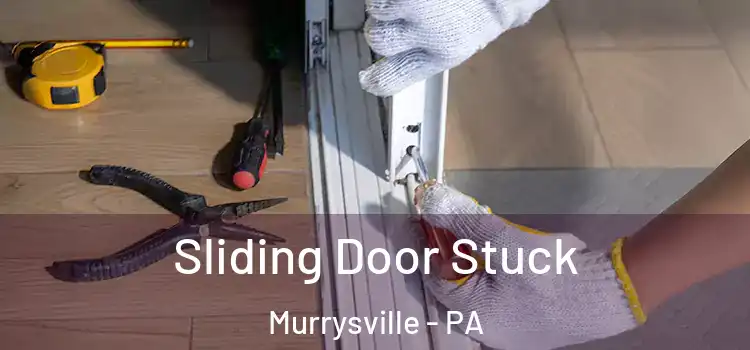 Sliding Door Stuck Murrysville - PA